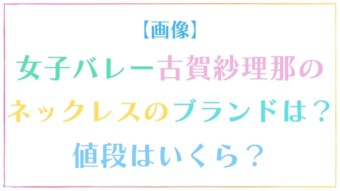 【画像】古賀紗理那のネックレスのブランドは？値段はいくら？【女子バレー】